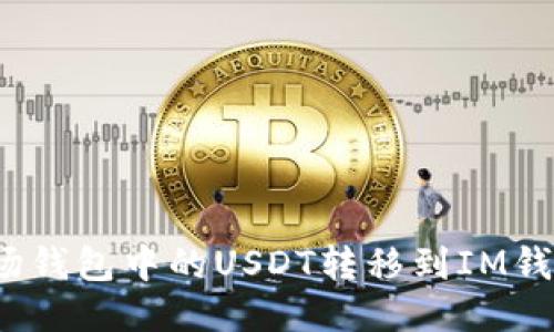 : 如何将波场钱包中的USDT转移到IM钱包?详尽指南
