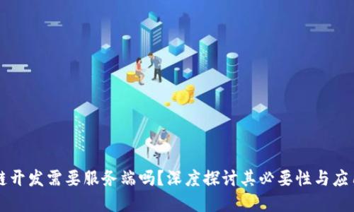 区块链开发需要服务端吗?深度探讨其必要性与应用场景