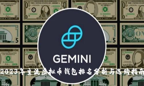 2023年主流虚拟币钱包排名分析与选购指南