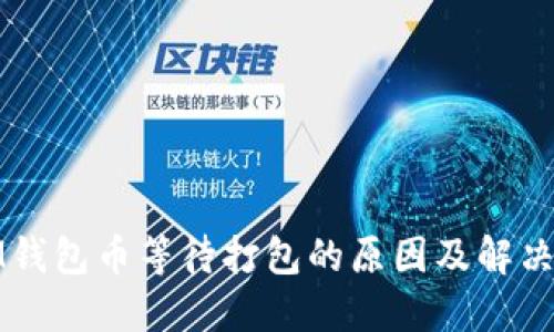 : IM钱包币等待打包的原因及解决方法