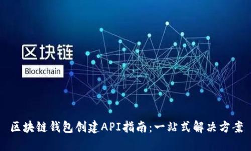 区块链钱包创建API指南:一站式解决方案