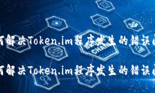 如何解决Token.im程序发生的错误问题
如何解决Token.im程序发生的错误问题