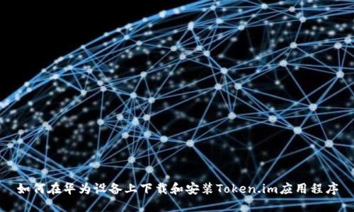 如何在华为设备上下载和安装Token.im应用程序