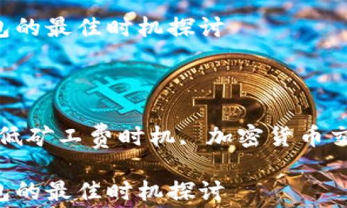最低矿工费:IM钱包的最佳时机探讨
br
相关关键词
IM钱包, 矿工费, 低矿工费时机, 加密货币交易, 钱包使用技巧
最低矿工费:IM钱包的最佳时机探讨