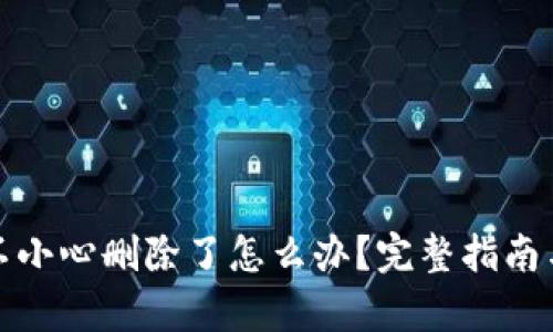 加密钱包不小心删除了怎么办?完整指南与恢复方法
