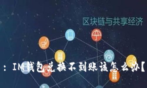 : IM钱包兑换不到账该怎么办?