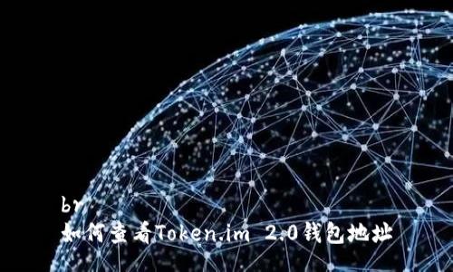 br
如何查看Token.im 2.0钱包地址
