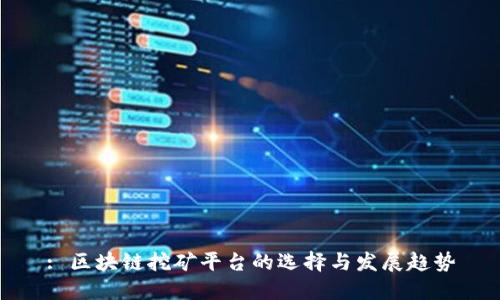 : 区块链挖矿平台的选择与发展趋势