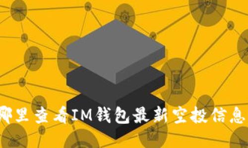 哪里查看IM钱包最新空投信息?