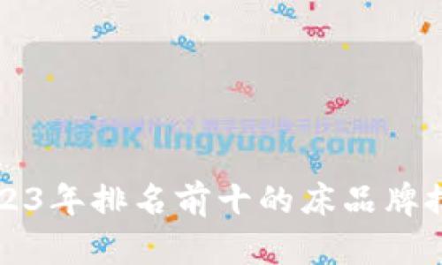 2023年排名前十的床品牌推荐