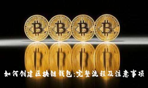 如何创建区块链钱包:完整流程及注意事项