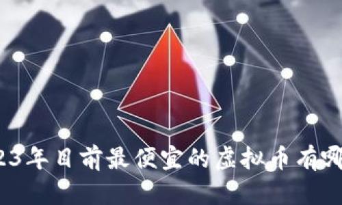 2023年目前最便宜的虚拟币有哪些?