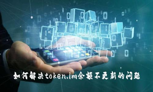 如何解决token.im余额不更新的问题
