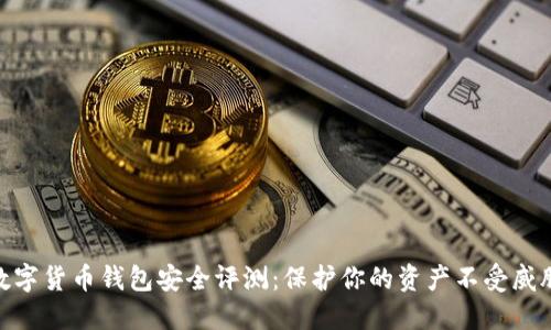 数字货币钱包安全评测:保护你的资产不受威胁