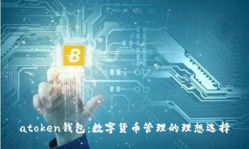 atoken钱包:数字货币管理的理想选择