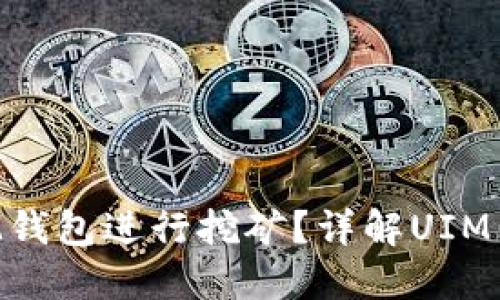 如何通过UIM钱包进行挖矿?详解UIM钱包挖矿技巧