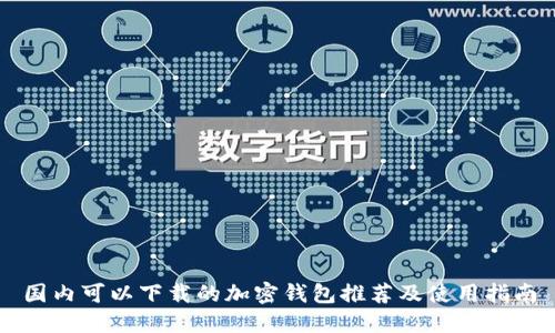 国内可以下载的加密钱包推荐及使用指南