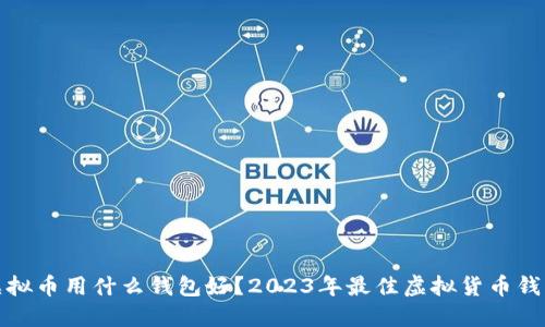 : 买虚拟币用什么钱包好?2023年最佳虚拟货币钱包推荐