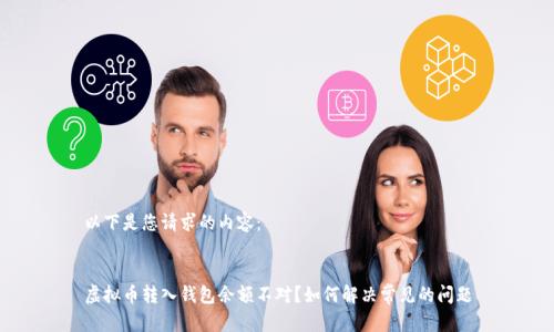 以下是您请求的内容:
虚拟币转入钱包余额不对?如何解决常见的问题