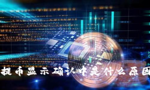 区块链钱包提币显示确认中是什么原因?如何解决?