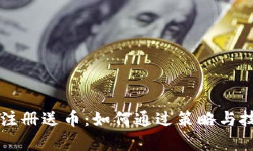 虚拟币实名注册送币:如何通过策略与技巧实现盈利