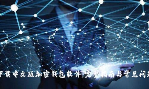 如何下载中文版加密钱包软件:完整指南与常见问题解答