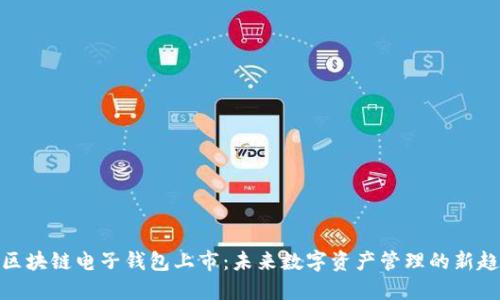 : 区块链电子钱包上市:未来数字资产管理的新趋势