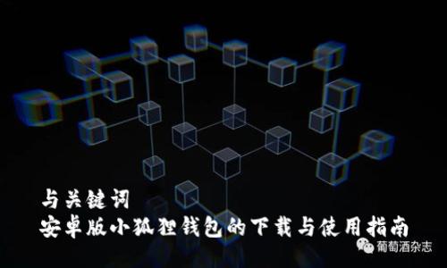 与关键词
安卓版小狐狸钱包的下载与使用指南