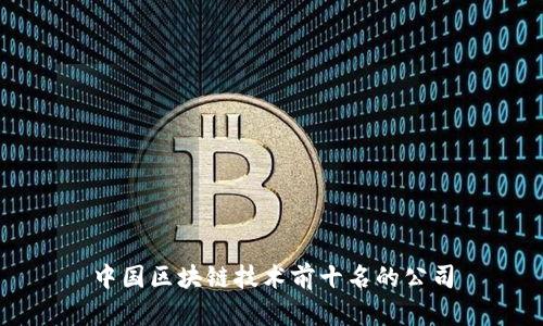 中国区块链技术前十名的公司
