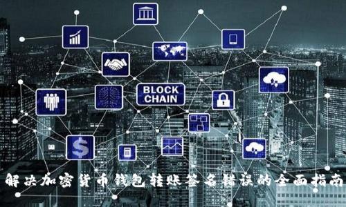 解决加密货币钱包转账签名错误的全面指南