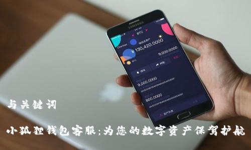 与关键词
小狐狸钱包客服:为您的数字资产保驾护航
