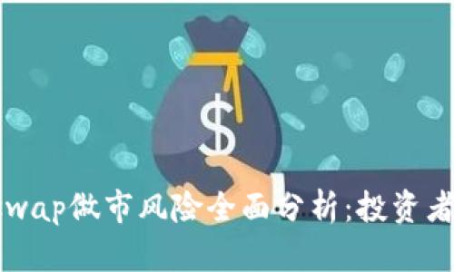 Uniswap做市风险全面分析:投资者必读