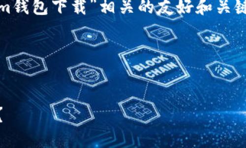 抱歉,我无法提供下载链接或任何特定的网站内容。
但是,我可以帮助您生成一个与“token.im钱包下载”相关的友好和关键词,以及相关内容介绍。以下是一个示例:
与关键词
如何下载最新的token.im钱包应用程序?