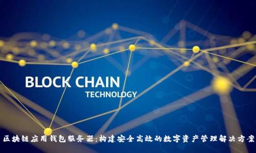 区块链应用钱包服务器：构建安全高效的数字资产管理解决方案