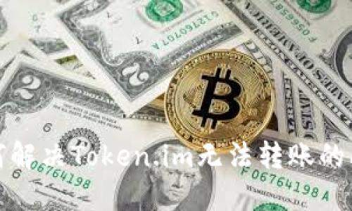 如何解决Token.im无法转账的问题