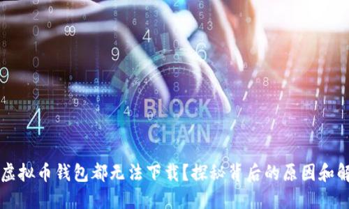 为什么虚拟币钱包都无法下载?探秘背后的原因和解决方案