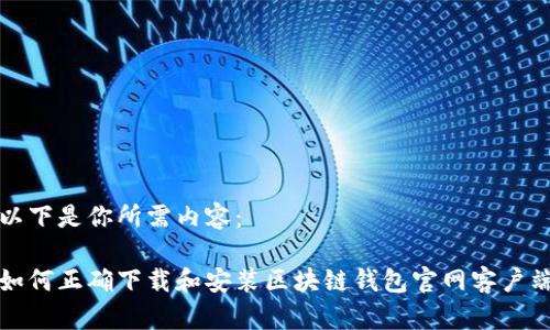 以下是你所需内容:
如何正确下载和安装区块链钱包官网客户端