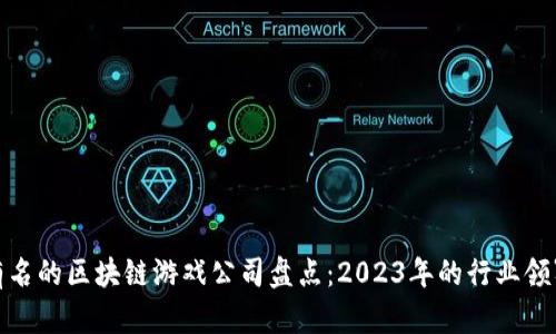 最有名的区块链游戏公司盘点:2023年的行业领军者