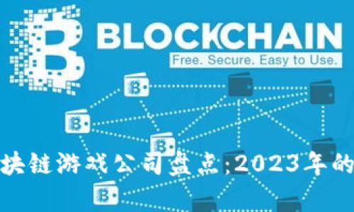 最有名的区块链游戏公司盘点:2023年的行业领军者