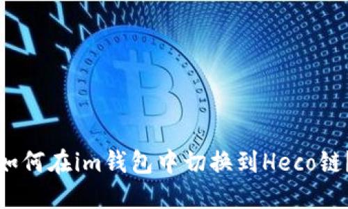如何在im钱包中切换到Heco链?