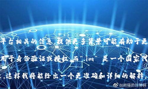 “token.im” 是一个域名，具体的含义可能依赖于所指的上下文。如果你正在询问与某个特定的项目、服务或平台相关的信息，提供更多背景可能有助于更准确地回答。

在一般的情况下，“token”在计算机科学和互联网相关领域通常指代一种凭证、令牌或安全密钥，这些都可以用于身份验证或授权，而“.im” 是一个国家代码顶级域（ccTLD），原本是指英属印度洋领土，但是现在也常被用作即时消息（Instant Messaging）的缩写。

如果该域名涉及某个特定服务或项目，想要了解它的具体含义、功能或用途，请提供更多相关信息或者上下文。这样我将能给出一个更准确和详细的解释。