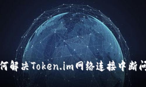 如何解决Token.im网络连接中断问题